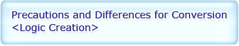 precautions and Differences for conversion<Logic Creation>